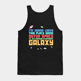 I’m gonna leave this place going OUTER SPACE I’ll be a refugee in different GALAXY Tank Top